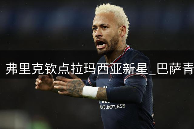 弗里克钦点拉玛西亚新星 巴萨青训力量或成赛季奇兵
